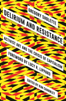 Delirium and Resistance: Activist Art and the Crisis of Capitalism 0745336841 Book Cover