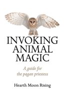 Invoking Animal Magic: A Guide For The Pagan Priestess 1780999291 Book Cover