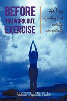 Before You Work Out, Exercise: 40 Days of Working It Out Mentally, and Spiritually 1440180504 Book Cover