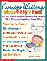 Cursive Writing Made Easy  Fun!: 101 Quick, Creative Activities  Reproducibles That Help Kids of All Learning Styles master Cursive Writing 0439113695 Book Cover