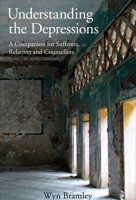 Understanding the Depressions: A Companion for Sufferers, Relatives and Counsellors 1911383388 Book Cover