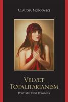 Velvet Totalitarianism: Post-Stalinist Romania 076184693X Book Cover