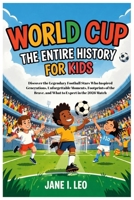 World Cup: The Entire History for Kids: Discover the Legendary Football Stars Who Inspired Generations, Unforgettable Moments, Footprints of the ... Educational, Fun, Health and Wellness Books) B0GYCRHCQF Book Cover