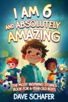 The Most Inspiring Stories Book for 6-Year-Old Boys: I Am 6 and Absolutely Amazing. Uplifting Tales About Courage, Confidence, Excellence and Friendship B0G1JTFKYS Book Cover