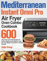 Mediterranean Instant Omni Pro Air Fryer Oven Combo Cookbook: 600-Day Fresh and Crispy Recipes for Healthy Mediterranean Meals to help you Lose Weight and Achieve a Healthy Lifestyle 1915038383 Book Cover