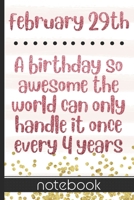 February 29th - A Birthday So Awesome the World Can Only Handle It Once Every Four Years: Blank Lined Notepad - Celebrate Your Leap Day Birthday With This Fun Quote & Cover Design 1654604526 Book Cover