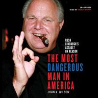 The Most Dangerous Man in America: Rush Limbaugh's Assault on Reason 0312612141 Book Cover