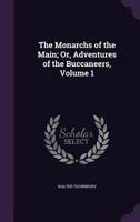 The Monarchs of the Main; Or, Adventures of the Buccaneers, Volume 1 1512140805 Book Cover