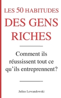 Les 50 habitudes des gens riches: Comment ils r�ussissent tout ce qu'ils entreprennent? B0BCWWK2K7 Book Cover