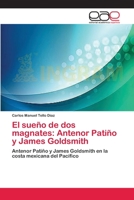 El sueño de dos magnates: Antenor Patiño y James Goldsmith: Antenor Patiño y James Goldsmith en la costa mexicana del Pacífico 3659082449 Book Cover