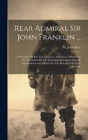 Rear Admiral Sir John Franklin ...: A Narrative Of The Circumstances And Causes Which Led To The Failure Of The Searching Expeditions Sent By Government And Others For The Rescue Of Sir John Franklin 1014068274 Book Cover