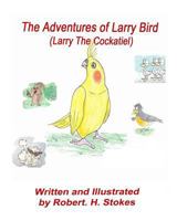 The Adventures of Larry Bird: Larry Bird the Cockatiel 1717474179 Book Cover