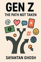 Gen Z - The Path Not Taken: A modern take on Gen Z: the bold, wired & unapologetically awake B0FP99ZJPD Book Cover