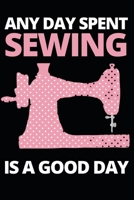Any Day Spent Sewing Is A Good Day: Funny Sewing Lovers Notebook/Journal (6 X 9) Unique Sewers Gift Idea For Christmas Or Birthday 171002741X Book Cover