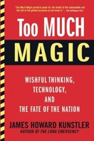Too Much Magic: Wishful Thinking, Technology, and the Fate of the Nation 080212030X Book Cover