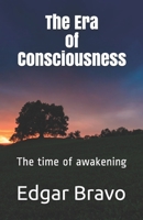The Era of Consciousness: The time of awakening B08B2FZ5BQ Book Cover