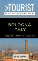 Greater Than a Tourist – Bologna Italy: 50 Travel Tips from a Local B0857BY2D9 Book Cover