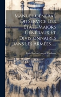 Manuel Général Du Service Des États-majors Généraux Et Divisionnaires Dans Les Armées...... 1019399090 Book Cover