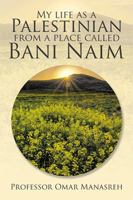 My Life as a Palestinian from a Place Called Bani Naim 1543411339 Book Cover