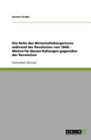 Die Rolle des Wirtschaftsb?rgertums w?hrend der Revolution von 1848 - Motive f?r dessen Haltungen gegen?ber der Revolution 3640917723 Book Cover