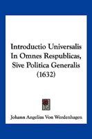 Introductio Universalis In Omnes Respublicas, Sive Politica Generalis (1632) 1166197727 Book Cover