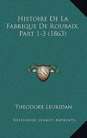 Histoire De La Fabrique De Roubaix, Part 1-3 (1863) 1160108986 Book Cover