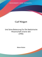 Carl Weigert: Und Seine Bedeutung Fur Die Medizinische Wissenschaft Unserer Zeit (1906) 1167501365 Book Cover