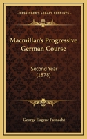 Macmillan's Progressive German Course, Vol. 2: Second Year, Containing Conversational Lessons on Systematic Accidence and Elementary Syntax, with Philological Illustrations and Etymological Vocabulary 143705384X Book Cover