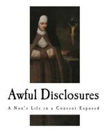 Awful Disclosures of Maria Monk of the Hotel Dieu Convent of Montreal; The Secrets of the Black Nunnery Revealed 1859584993 Book Cover