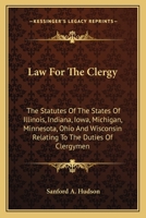 Law For The Clergy: The Statutes Of The States Of Illinois, Indiana, Iowa, Michigan, Minnesota, Ohio And Wisconsin Relating To The Duties Of Clergymen 0548301328 Book Cover
