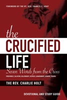 The Crucified Life: Seven Words from the Cross: Devotional and Study Guide 1942243308 Book Cover