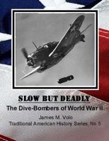 Slow But Deadly, The Dive-Bombers of World War II (Traditional American History Series) 1490924469 Book Cover