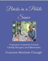 Bricks in a Pebble Sauce: Francine's Favorite French Family Recipes and Memories 0578297183 Book Cover