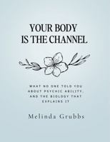 Your Body is the Channel: What No One Told You About Psychic Ability, and the Biology That Explains It B0H971KSH1 Book Cover