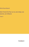 Saint Vincent De Paul; sa vie, sons temps, ses oeuvres, son influence: Tome 4 3382711982 Book Cover
