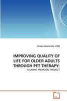 IMPROVING QUALITY OF LIFE FOR OLDER ADULTS THROUGH PET THERAPY:: A GRANT PROPOSAL PROJECT 3639368363 Book Cover