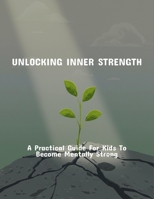 Unlocking Inner Strength: A Practical Guide For Kids To Become Mentally Strong B0FR4488G8 Book Cover