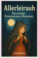 Allerleirauh – Das mutige Prinzessinnen-Abenteuer: Eine Geschichte über Mut, Verkleidung und Neubeginn – Für Kinder ab 4 Jahren, perfekt als Gutenachtgeschichte B0G4CRXTZX Book Cover
