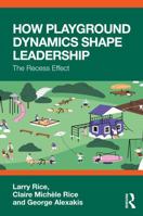 How Playground Dynamics Shape Leadership: The Recess Effect 1041269765 Book Cover