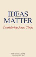 Ideas Matter: Considering Jesus Christ 1940243505 Book Cover