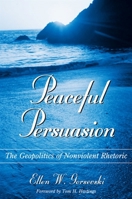 Peaceful Persuasion: The Geopolitics of Nonviolent Rhetoric (Communication Studies) 0791460282 Book Cover