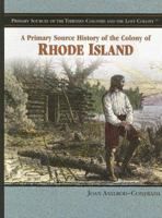 A Primary Source History Of The Colony Of Rhode Island (Primary Sources of the Thirteen Colonies and the Lost Colony) 1404204342 Book Cover
