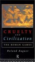 Cruelty and Civilization: The Roman Games 041510453X Book Cover