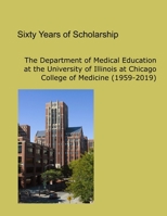 Sixty Years of Scholarship: The Department of Medical Education at the University of Illinois at Chicago (1959-2019) 0578222485 Book Cover