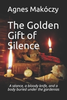 The Golden Gift Of Silence: A seance, a bloody knife, and a body buried under the gardenias 0977439569 Book Cover