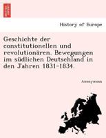 Geschichte Der Constitutionellen Und Revolutionaren. Bewegungen Im Sudlichen Deutschland in Den Jahren 1831-1834. 1277462437 Book Cover