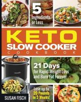 5-Ingredients or Less Keto Slow Cooker Cookbook: 21 Day for Rapid Weight Loss and Burn Fat Forever- Lose up to 20 Pounds in 3 Weeks 1726252213 Book Cover