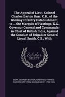 The Appeal of Lieut. Colonel Charles Barton Burr, C.B., of the Bombay Infantry Establishment, to ... the Marquis of Hastings, K.G., Governor General and Commander in Chief of British India, Against th 1378819551 Book Cover