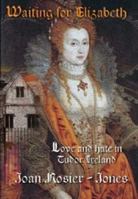 Waiting For Elizabeth: Love and Hate in Tudor Ireland 0987664611 Book Cover