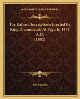 The Kalyani Inscriptions Erected By King Dhammaceti At Pegu In 1476 A.D. 1167184408 Book Cover